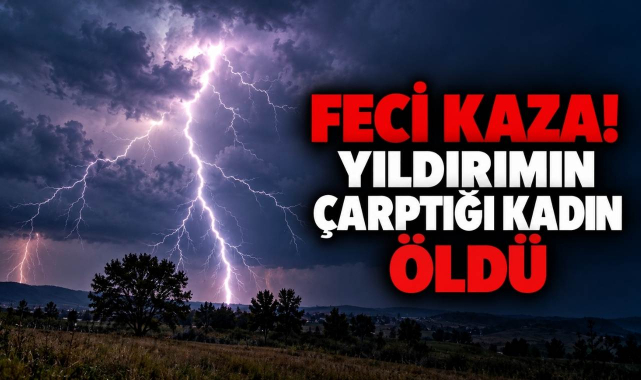 Feci Kaza! Yıldırımın Çarptığı Kadın Öldü