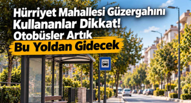  Hürriyet Mahallesi Güzergahını Kullananlar Dikkat! Otobüsler Artık Bu Yoldan Gidecek