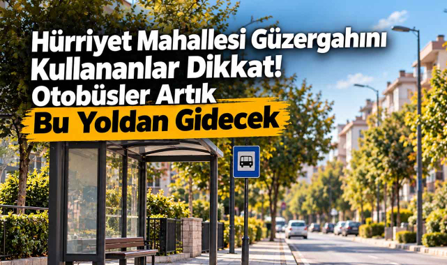 Hürriyet Mahallesi Güzergahını Kullananlar Dikkat! Otobüsler Artık Bu Yoldan Gidecek