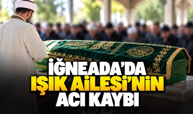 İğneada'da Işık Ailesi'nin Acı Kaybı