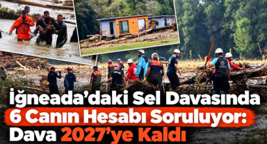 İğneada'daki Sel Davasında 6 Canın Hesabı Soruluyor: Dava 2027'ye Kaldı
