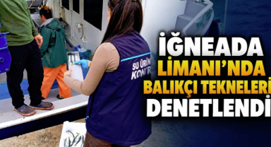 İğneada Limanı'nda Balıkçı Tekneleri Denetlendi