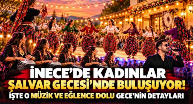 İnece'de Kadınlar Şalvar Gecesi'nde Buluşuyor! İşte O Müzik ve Eğlence Dolu Gece'nin Detayları