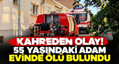 Kahreden Olay! 55 Yaşındaki Adam Evinde Ölü Bulundu