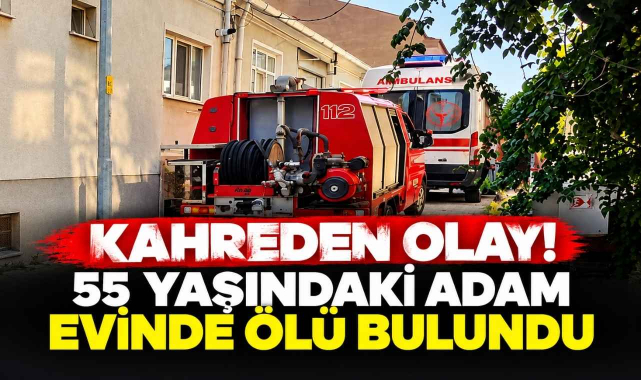 Kahreden Olay! 55 Yaşındaki Adam Evinde Ölü Bulundu