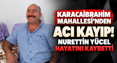Karacaibrahim Mahallesi’nden Acı Kayıp! Nurettin Yücel Hayatını Kaybetti