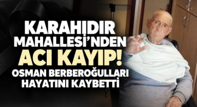Karahıdır Mahallesi’nden Acı Kayıp! Osman Berberoğulları Hayatını Kaybetti