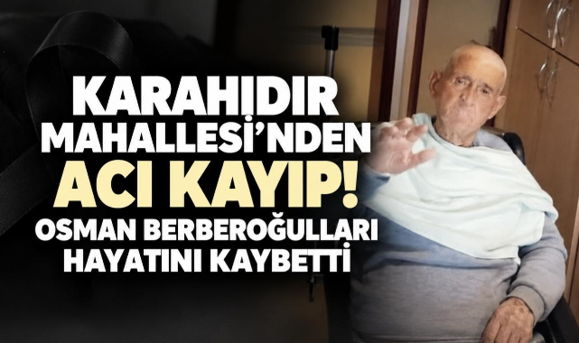 Karahıdır Mahallesi’nden Acı Kayıp! Osman Berberoğulları Hayatını Kaybetti