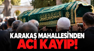Karakaş Mahallesi’nden Acı Kayıp! 