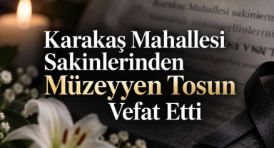 Karakaş Mahallesi Sakinlerinden Müzeyyen Tosun Vefat Etti
