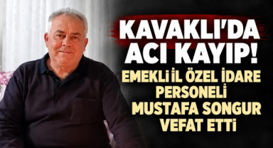 Kavaklı’da Acı Kayıp! Emekli İl Özel İdare Personeli Mustafa Songur Vefat Etti