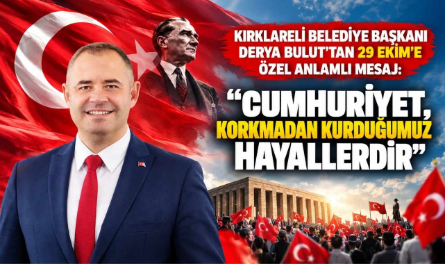 Kırklareli Belediye Başkanı Derya Bulut’tan 29 Ekim’e Özel Anlamlı Mesaj: “Cumhuriyet, Korkmadan Kurduğumuz Hayallerdir”