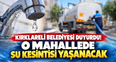 Kırklareli Belediyesi Duyurdu! O Mahallede Su Kesintisi Yaşanacak
