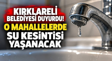 Kırklareli Belediyesi Duyurdu! O Mahallelerde Su Kesintisi Yaşanacak