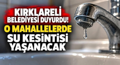 Kırklareli Belediyesi Duyurdu! O Mahallelerde Su Kesintisi Yaşanacak 
