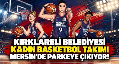Kırklareli Belediyesi Kadın Basketbol Takımı Mersin'de Parkeye Çıkıyor!