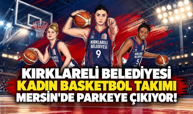 Kırklareli Belediyesi Kadın Basketbol Takımı Mersin'de Parkeye Çıkıyor!