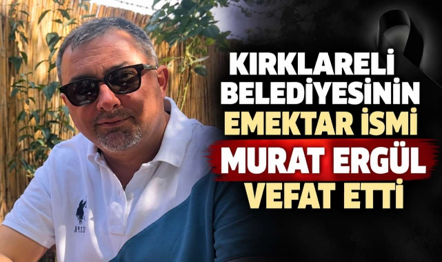 Kırklareli Belediyesinin Emektar İsmi Murat Ergül Vefat Etti