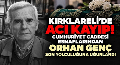 Kırklareli'de Acı Kayıp! Cumhuriyet Caddesi Esnaflarından Orhan Genç Son Yolculuğuna Uğurlandı