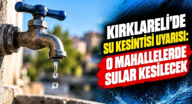 Kırklareli'de Su Kesintisi Uyarısı! O Mahallelerde Sular Kesilecek