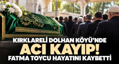 Kırklareli Dolhan Köyü’nde Acı Kayıp! Fatma Toycu Hayatını Kaybetti 