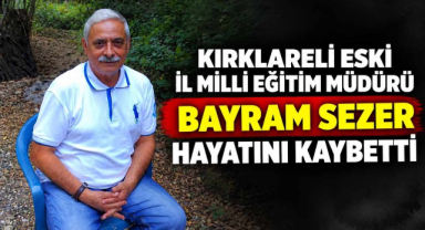 Kırklareli Eski İl Milli Eğitim Müdürü Bayram Sezer Hayatını Kaybetti 