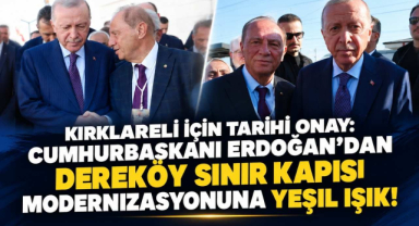 Kırklareli İçin Tarihi Onay: Cumhurbaşkanı Erdoğan’dan Dereköy Sınır Kapısı Modernizasyonuna Yeşil Işık!