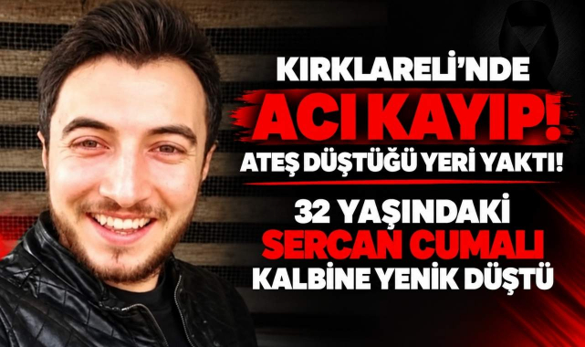 Kırklareli’nde Acı Kayıp! Ateş Düştüğü Yeri Yaktı!32 Yaşındaki Sercan Cumalı Kalbine Yenik Düştü