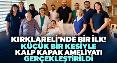 Kırklareli’nde Bir İlk! Küçük Bir Kesiyle Kalp Kapak Ameliyatı Gerçekleştirildi