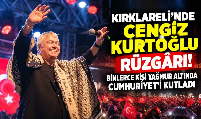 Kırklareli’nde Cengiz Kurtoğlu Rüzgârı! Binlerce Kişi Yağmur Altında Cumhuriyet’i Kutladı
