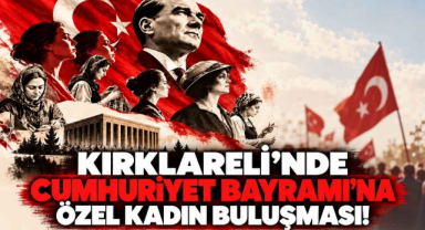 Kırklareli'nde Cumhuriyet Bayramı'na Özel Kadın Buluşması!