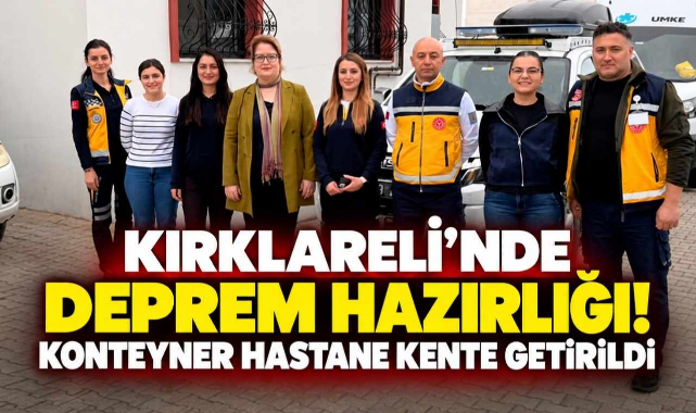 Kırklareli’nde Deprem Hazırlığı! Konteyner Hastane Kente Getirildi