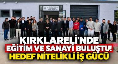 Kırklareli’nde Eğitim ve Sanayi Buluştu! Hedef Nitelikli İş Gücü 