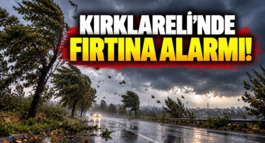 Kırklareli’nde Fırtına Alarmı!