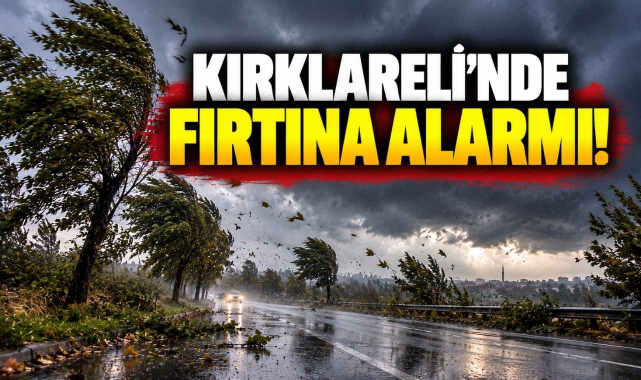 Kırklareli’nde Fırtına Alarmı!