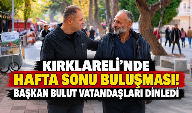 Kırklareli’nde Hafta Sonu Buluşması! Başkan Bulut Vatandaşları Dinledi