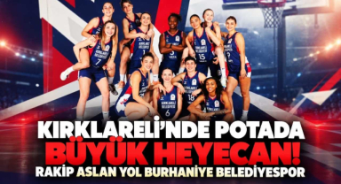 Kırklareli’nde Potada Büyük Heyecan! Rakip Aslan Yol Burhaniye Belediyespor 
