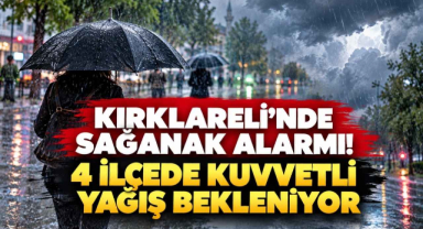 Kırklareli'nde Sağanak Alarmı! 4 İlçede Kuvvetli Yağış Bekleniyor