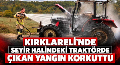 Kırklareli'nde Seyir Halindeki Traktörde Çıkan Yangın Korkuttu