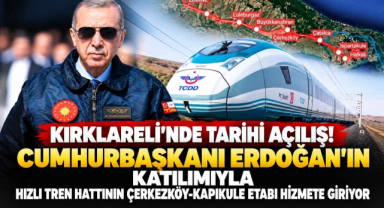 Kırklareli’nde Tarihi Açılış! Cumhurbaşkanı Erdoğan'ın Katılımıyla Hızlı Tren Hattının Çerkezköy-Kapıkule Etabı Hizmete Giriyor
