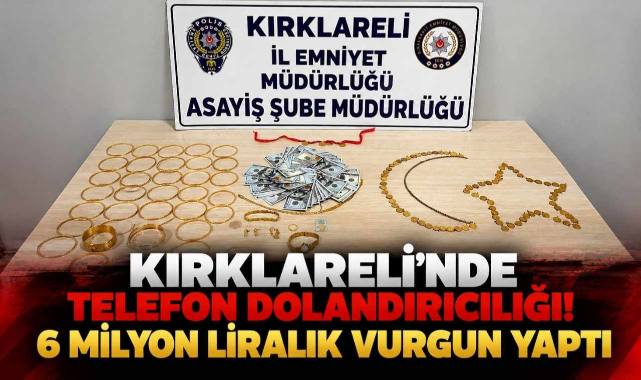 Kırklareli’nde Telefon Dolandırıcılığı! 6 Milyon Liralık Vurgun Yaptı 