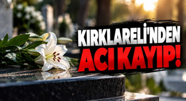 Kırklareli’nden Acı Kayıp!