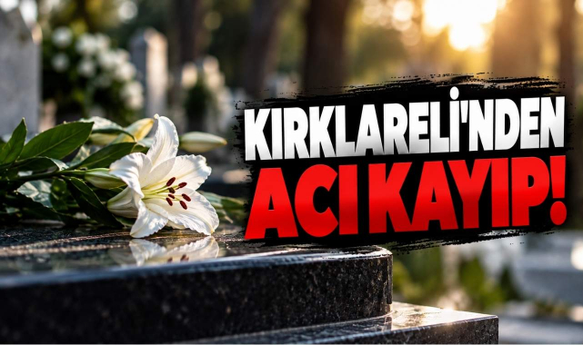 Kırklareli’nden Acı Kayıp!