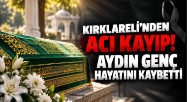 Kırklareli’nden Acı Kayıp! Aydın Genç Hayatını Kaybetti