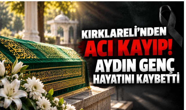 Kırklareli’nden Acı Kayıp! Aydın Genç Hayatını Kaybetti
