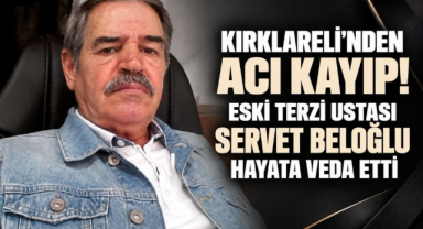 Kırklareli’nden Acı Kayıp! Eski Terzi Ustası Servet Beloğlu Hayata Veda Etti