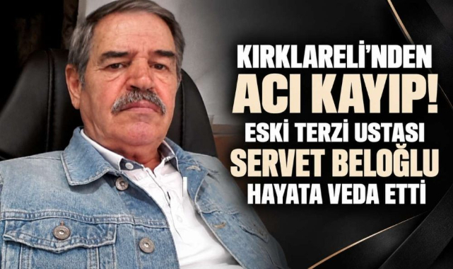Kırklareli’nden Acı Kayıp! Eski Terzi Ustası Servet Beloğlu Hayata Veda Etti