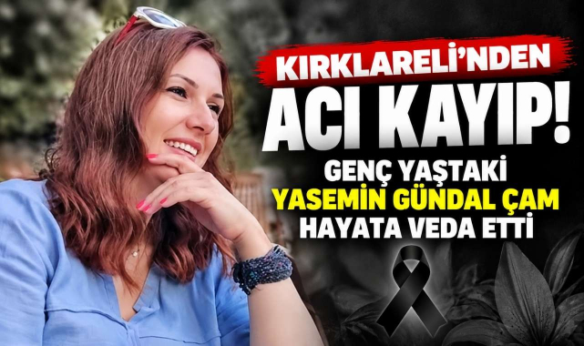 Kırklareli'nden Acı Kayıp! Genç Yaştaki Yasemin Gündal Çam Hayata Veda Etti