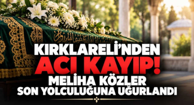 Kırklareli’nden Acı Kayıp! Meliha Közler Son Yolculuğuna Uğurlandı