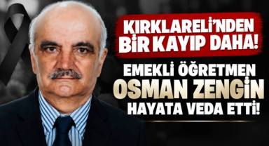 Kırklareli’nden Bir Kayıp Daha! Emekli Öğretmen Osman Zengin Hayata Veda Etti!